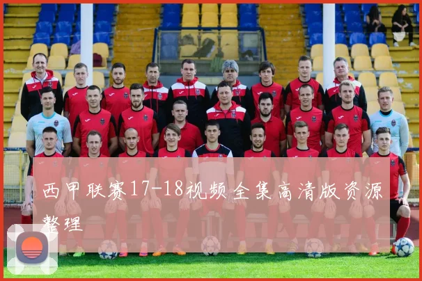 西甲联赛17-18视频全集高清版资源整理